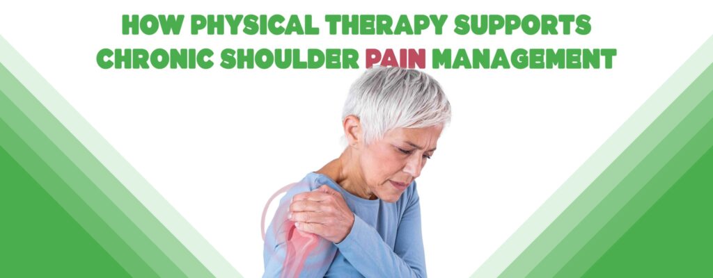 How Physical Therapy Supports Chronic Shoulder Pain Management